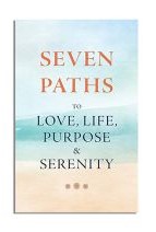 Seven Paths to Love, Life, Purpose & Serenity